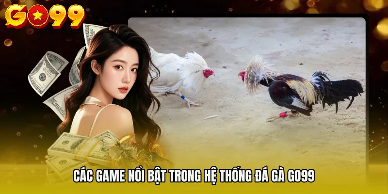 ĐÁ GÀ GO99 2 Các game nổi bật trong hệ thống ĐÁ GÀ GO99